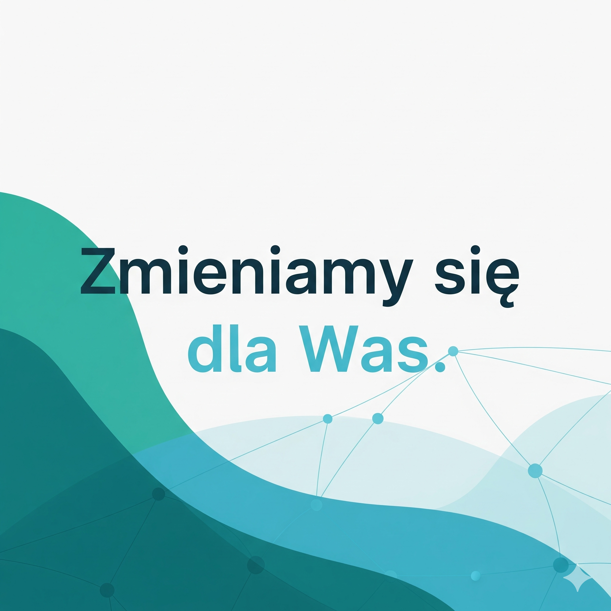 Zmieniamy się dla Was
